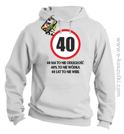 40 KM TO NIE ODLEGŁOŚĆ 40% to nie wódka 40 lat to nie wiek - bluza z kapturem biała 