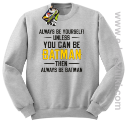 Always be yourself ! unless you can be batman then always be batman - bluza bez kaptura melanżowa
