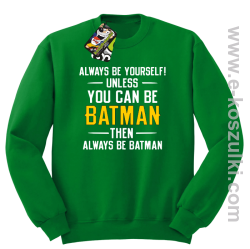 Always be yourself ! unless you can be batman then always be batman - bluza bez kaptura zielona
