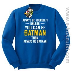 Always be yourself ! unless you can be batman then always be batman - bluza bez kaptura niebieska