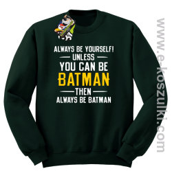 Always be yourself ! unless you can be batman then always be batman - bluza bez kaptura butelkowa zieleń