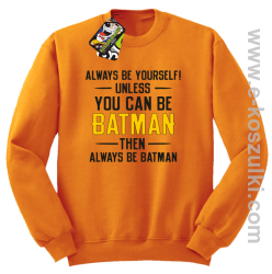 Always be yourself ! unless you can be batman then always be batman - bluza bez kaptura pomarańczowa