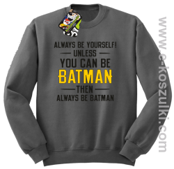 Always be yourself ! unless you can be batman then always be batman - bluza bez kaptura szara
