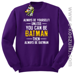 Always be yourself ! unless you can be batman then always be batman - bluza bez kaptura fioletowa