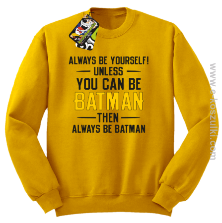 Always be yourself ! unless you can be batman then always be batman - bluza bez kaptura