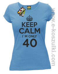 Keep Calm I'm only 40 - koszulka damska błękitny