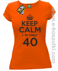 Keep Calm I'm only 40 - koszulka damska pomarańczowy