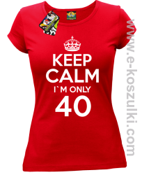 Keep Calm I'm only 40 - koszulka damska czerwony
