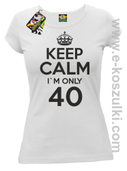 Keep Calm I'm only 40 - koszulka damska biały