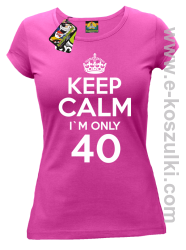 Keep Calm I'm only 40 - koszulka damska fuchsia