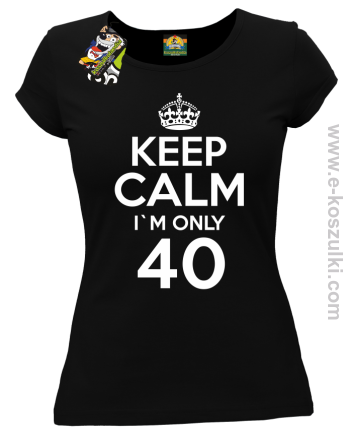 Keep Calm I'm only 40 - koszulka damska czarny