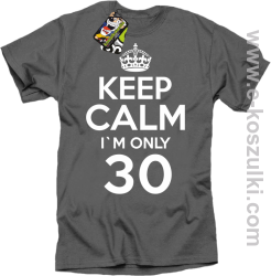 Keep Calm I'm only 30 - koszulka męska szary