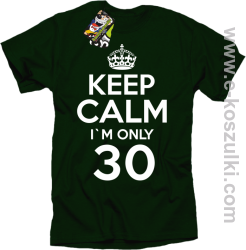Keep Calm I'm only 30 - koszulka męska butelkowy