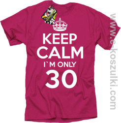 Keep Calm I'm only 30 - koszulka męska fuchsia