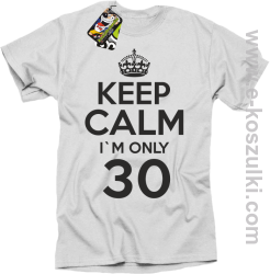 Keep Calm I'm only 30 - koszulka męska biały