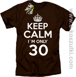 Keep Calm I'm only 30 - koszulka męska brązowy