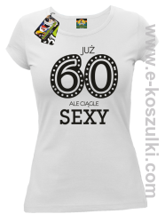 Już 60-tka ale ciągle sexy - koszulka damska biała