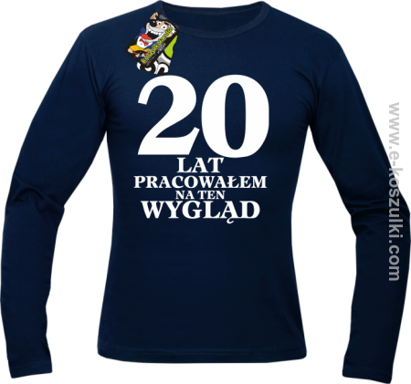 20 lat pracowałem na ten wygląd - longsleeve męski