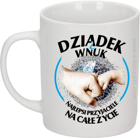 Dziadek i Wnuk - Najlepsi przyjaciele na całe życie - kubek biały 330ml 