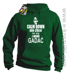 Calm down nie chce mi się z wami gadać - bluza z kapturem zielony

