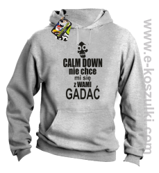 Calm down nie chce mi się z wami gadać - bluza z kapturem szary