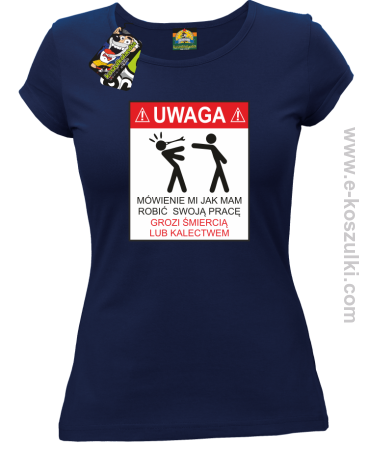UWAGA mówienie jak ma robić swoją pracę grozi śmiercią lub kalectwem - koszulka damska 