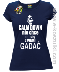 Calm down nie chce mi się z wami gadać - koszulka damska granatowy