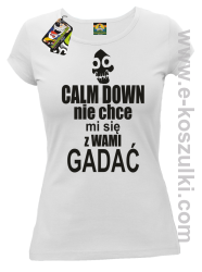 Calm down nie chce mi się z wami gadać - koszulka damska biała
