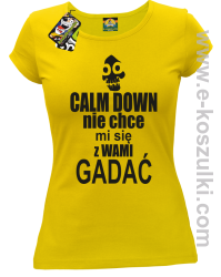 Calm down nie chce mi się z wami gadać - koszulka damska żółty