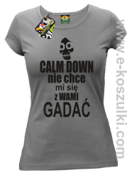Calm down nie chce mi się z wami gadać - koszulka damska szara