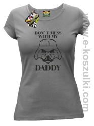 Don`t mess with my daddy - koszulka damska szra