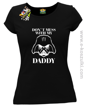 Don`t mess with my daddy - koszulka damska czarna