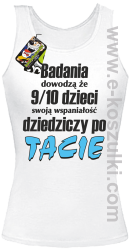 Badania dowodzą że 9 na 10 dzieci swoją wspaniałość dziedziczy po Tacie - top damski biały