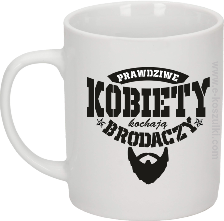 Prawdziwe kobiety kochają brodaczy - kubek biały 330ml 