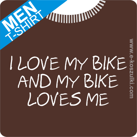 I love my bike and my bike loves me - koszulka męska