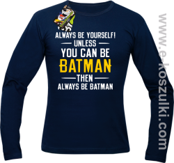 Always be yourself ! unless you can be batman then always be batman - longsleeve męski granatowy