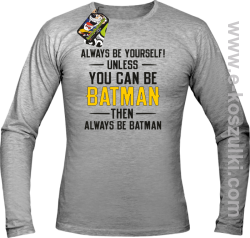 Always be yourself ! unless you can be batman then always be batman - longsleeve męski melanżowy