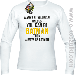 Always be yourself ! unless you can be batman then always be batman - longsleeve męski biały