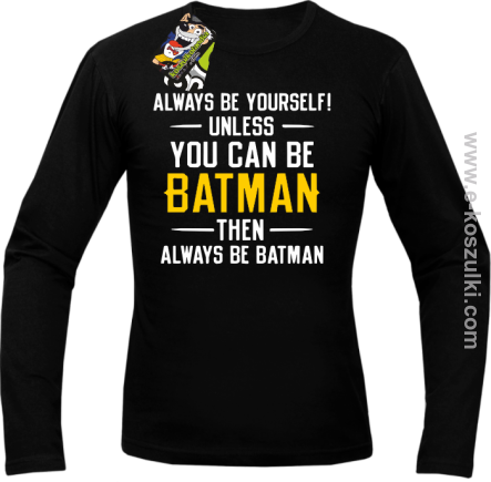 Always be yourself ! unless you can be batman then always be batman - longsleeve męski czarny