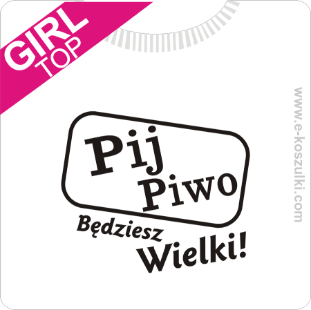 Pij piwo będziesz wielki - top z nadrukiem