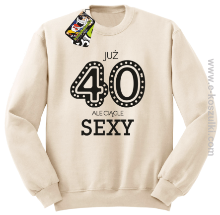 Już 40-stka ale ciągle sexy - bluza bez kaptura beżowa