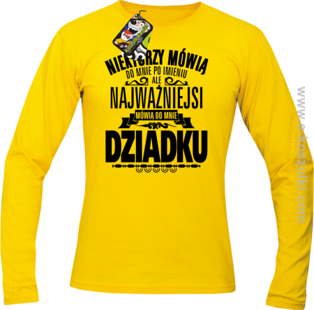 Niektórzy mówią do mnie po imieniu ale najważniejsi mówią do mnie DZIADKU - longsleeve męski 