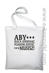 Aby kaca uniknąć pijanym zostać musisz - Eco torba biała