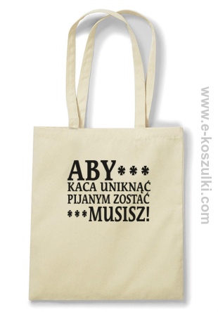 Aby kaca uniknąć pijanym zostać musisz - Eco torba beżowa