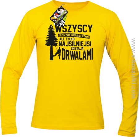 Wersja Simple WSZYSCY MĘŻCZYŹNI rodzą się równi TYLKO NAJSILNIEJSI ZOSTAJĄ DRWALAMI - longsleeve męski 