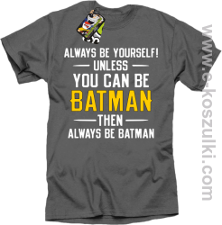 Always be yourself ! unless you can be batman then always be batman - koszulka męska szara