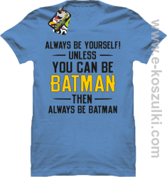 Always be yourself ! unless you can be batman then always be batman - koszulka męska błękitna