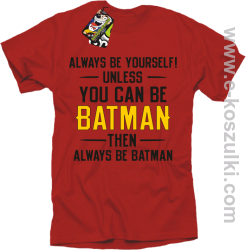 Always be yourself ! unless you can be batman then always be batman - koszulka męska czerwona