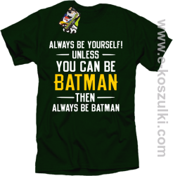 Always be yourself ! unless you can be batman then always be batman - koszulka męska butelkowa zieleń