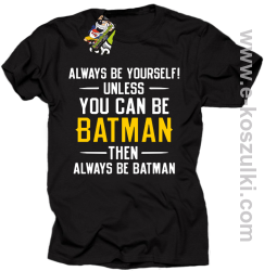 Always be yourself ! unless you can be batman then always be batman - koszulka męska czarna
